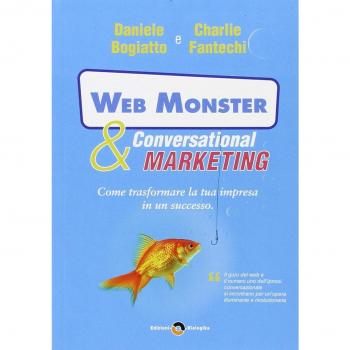 Web monster & conversational marketing. Come trasformare la tua impresa in un successo