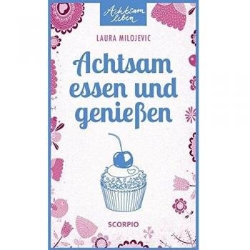 Achtsam essen und genießen (Achtsam leben)
