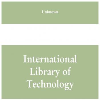 International Library of Technology: A Series of Textbooks for Persons Engaged in Engineering Professions, Trades, and Vocational Occupations or for ...