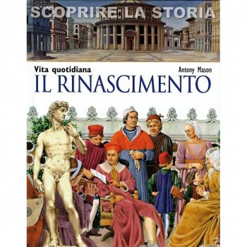 Il Rinascimento. Vita quotidiana. Scoprire la storia