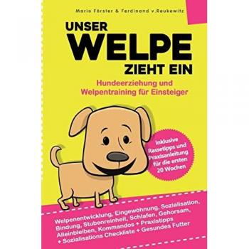 Unser Welpe zieht ein – Hundeerziehung und Welpentraining für Einsteiger:: Welpenentwicklung, Erziehung, Bindung, Gehorsam und Stubenreinheit