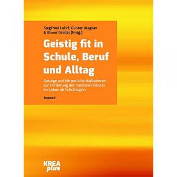 Geistig fit in Schule, Beruf und Alltag: Geistige und körperliche Maßnahmen zur Förderung der mentalen Fitness im Leben ab Schulbeginn