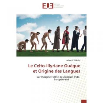 Le Celto-Illyriane Guègue et Origine des Langues: Sur l'Origine Hittite des langues Indo-Européennes