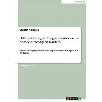 Differenzierung in Integrationsklassen mit hörbeeinträchtigten Kindern: Rahmenbedingungen und Umsetzung anhand eines Beispiels aus der Praxis