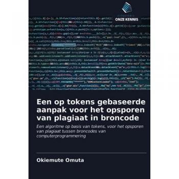 Een op tokens gebaseerde aanpak voor het opsporen van plagiaat in broncode: Een algoritme op basis van tokens, voor het opsporen van plagiaat tussen broncodes van computerprogrammering