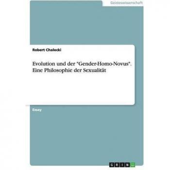 Evolution und der Gender-Homo-Novus. Eine Philosophie der Sexualität