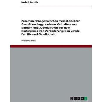 Medial erlebte Gewalt und aggressives Verhalten bei Kindern und Jugendlichen.Zusammenhänge, Gründe und Veränderungen in Schule, Familie und Gesellschaft: Diplomarbeit