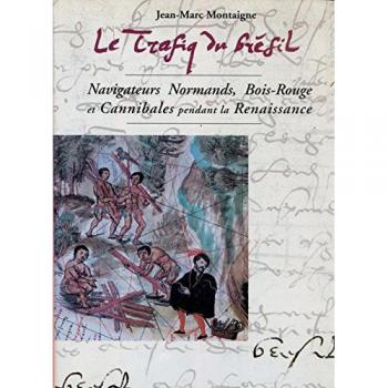 Le trafiq du Brésil.: Navigateurs Normands, Bois-Rouge et Cannibales pendant la Renaissance