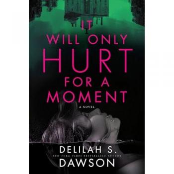 It Will Only Hurt for a Moment: A Novel