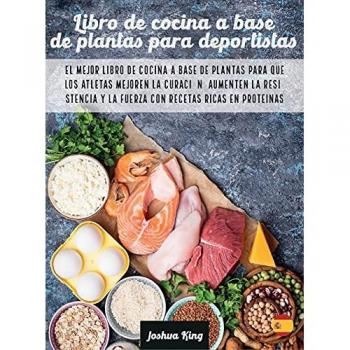 Libro de cocina a base de plantas para deportistas: El mejor libro de cocina a base de plantas para que los atletas mejoren la curación, aumenten la ... recetas ricas en proteínas (Vegan Cookbook)