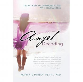 Angel Decoding: Secret Keys to Communicating with Your Angels