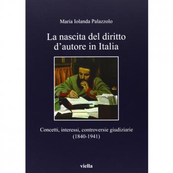 La nascita del diritto d'autore in Italia. Concetti, interessi, controversie giudiziarie