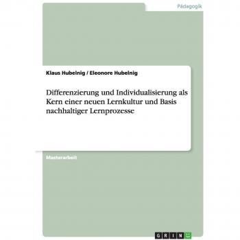 Differenzierung und Individualisierung als Kern einer neuen Lernkultur und Basis nachhaltiger Lernprozesse