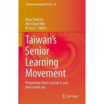 Taiwan’s Senior Learning Movement: Perspectives from outside in and from inside out (Lifelong Learning Book Series, 28, Band 28)