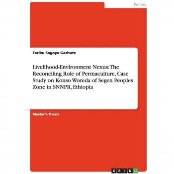 Livelihood-Environment Nexus: The Reconciling Role of Permaculture, Case Study on Konso Woreda of Segen Peoples Zone in SNNPR, Ethiopia