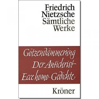 Friedrich Nietzsche Götzendämmerung. Wagner-Schriften. Der Antichrist. Ecce Homo. Gedichte
