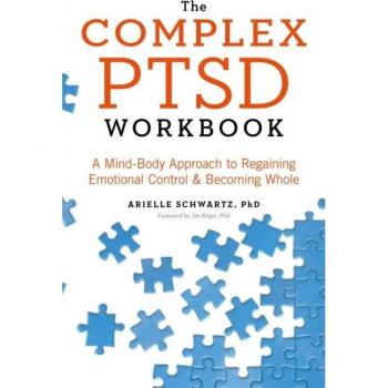 The Complex PTSD Workbook: A Mind-Body Approach to Regaining Emotional Control and Becoming Whole by Arielle Schwartz