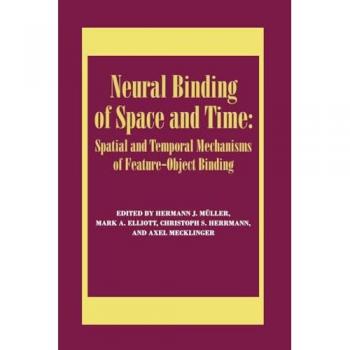 Neural Binding of Space and Time: Spatial and Temporal Mechanisms of Feature-object Binding: A Special Issue of Visual Cognition