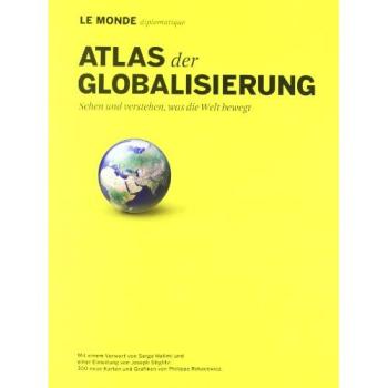 Atlas der Globalisierung: Sehen und verstehen, was die Welt bewegt