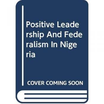 Positive Leadership And Federalism In Nigeria