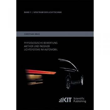 Physiologische Bewertung aktiver und passiver Lichtsysteme im Automobil (Spektrum der Lichttechnik, Karlsruher Institut fuer Technologie (KIT), Lichttechnisches Institut)