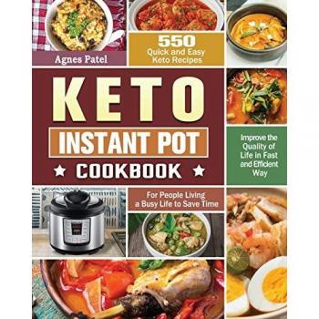 Keto Instant Pot Cookbook: 550 Quick and Easy Keto Recipes for People Living a Busy Life to Save Time and Improve the Quality of Life in Fast and Efficient Way