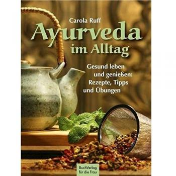 Carola Ruff Ayurveda Im Alltag: Gesund Leben Und Genießen: Rezepte, Tipps Und Übungen
