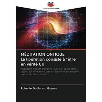 MÉDITATION ONTIQUE. La libération consiste à être en vérité Un: Abandonner toute croyance fausse en concentrant l'esprit sur le moment présent est le moyen d'obtenir une conscience de soi.