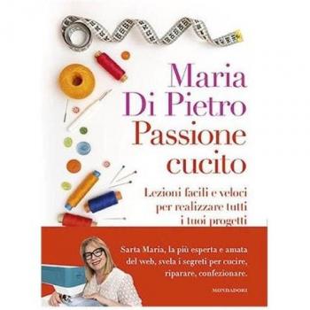 Passione cucito. Lezioni facili e veloci per realizzare tutti i t...