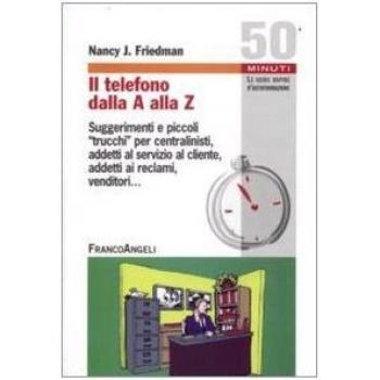 Il telefono dalla A alla Z. Suggerimenti e piccoli «trucchi» per centralinisti, addetti al servizio al cliente, addetti ai reclami, venditori