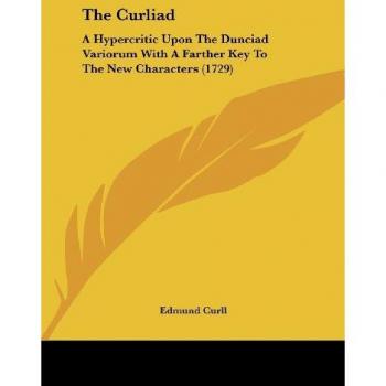 The Curliad: A Hypercritic Upon the Dunciad Variorum with a Farther Key to the New Characters (1729)