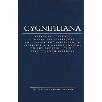 Cygnifiliana: Essays in Classics, Comparative Literature, and Philosophy Presented to Professor Roy Arthur Swanson on the Occasion of his Seventy-Fifth Birthday