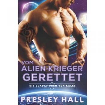 Vom Alien-Krieger gerettet: Eine Science-Fiction Alien Romanze (Die Gladiatoren von Kalix, Band 3)
