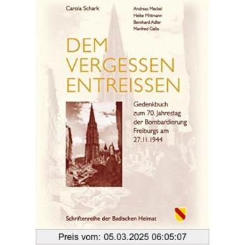 Dem Vergessen entreißen: Gedenkbuch zum 70. Jahrestag der Bombardierung Freiburgs am 27.11.1944 Herausgegeben vom Landesverein Badische Heimat e.V. ... i.Br.