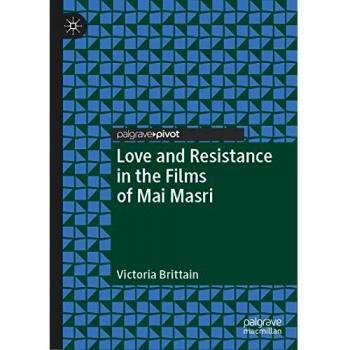 Love and Resistance in the Films of Mai Masri (Palgrave Studies in Arab Cinema)