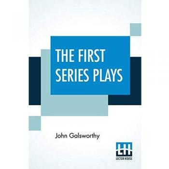 The First Series Plays: First Series Plays Of Galsworthy