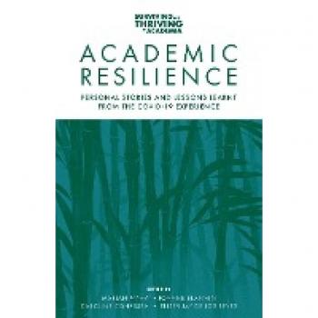 Academic Resilience: Personal Stories and Lessons Learnt from the COVID-19 Experience (Surviving and Thriving in Academia)