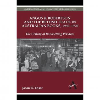 Angus & Robertson and the British Trade in Australian Books, 1930-1970 Jason D. Ensor