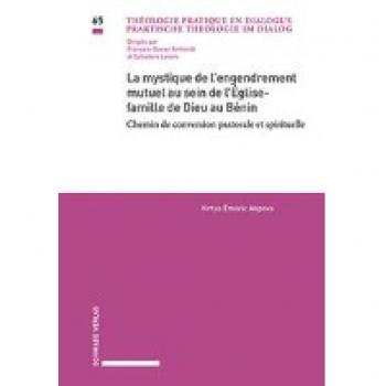 La mystique de l’engendrement mutuel au sein de l’Église-famille de Dieu au Bénin: Chemin de conversion pastorale et spirituelle (Praktische Theologie im Dialog / Théologie pratique en dialogue)