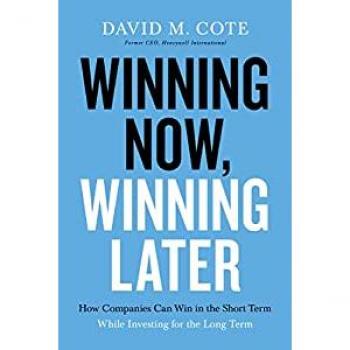 Cote, David M. Winning Now, Winning Later: How Companies Can Succeed In The Short Term While Investing For The Long Term