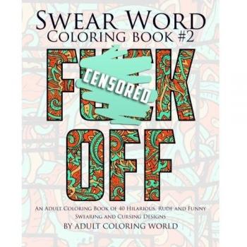 Swear Word Coloring Book #2: An Adult Coloring Book of 40 Hilarious, Rude and Funny Swearing and Cursing Designs: Volume 2