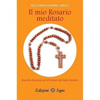 Il mio Rosario meditato. Raccolta di poesie sui 20 misteri del santo Rosario