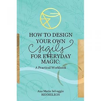 Selvaggio, Ana Maria How To Design Your Own Sigils For Everyday Magic: A Practical Workbook