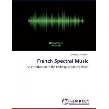 French Spectral Music: An Introduction to the Techniques and Processes