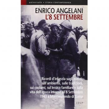 L' 8 settembre. Ricordi d'infanzia sugli eventi, sull'ambiente, sulle tradizioni, sui costumi, sul lessico familiare e sulla vita d'epoca intorno all'8 settembre...