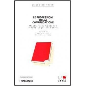 Le professioni della comunicazione. Mestieri, competenze e fabbisogni formativi