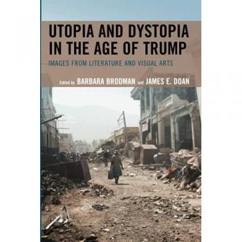 Utopia and Dystopia in the Age of Trump: Images from Literature and Visual Arts