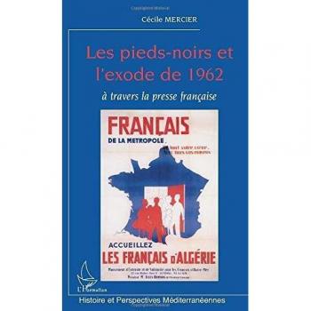 LES PIEDS-NOIRS ET L'EXODE DE 1962 A TRAVERS LA PRESSE FRANCAISE