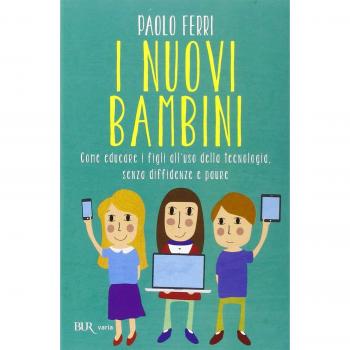 I nuovi bambini. Come educare i figli all'uso della tecnologia, senza diffidenze e paure