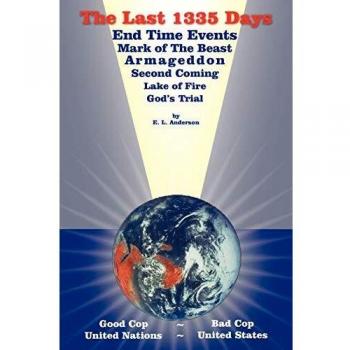 The Last 1335 Days: End Time Events, Mark Of The Beast, Armageddon, Second Coming, Lake Of Fire, God'S Trial